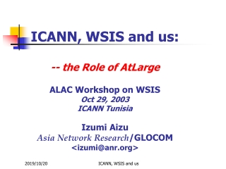 ICANN, WSIS and us: -- the Role of AtLarge ALAC Workshop on WSIS Oct 29, 2003 ICANN Tunisia