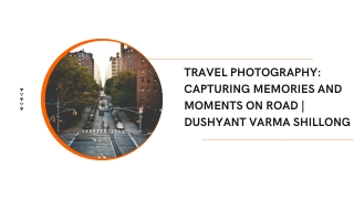 TRAVEL PHOTOGRAPHY: CAPTURING MEMORIES AND MOMENTS ON ROAD | DUSHYANT VARMA SHIL