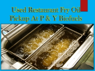 Used Restaurant Fry Oil Pickup At P & Y Biofuels