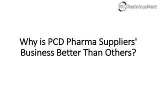 Why is PCD Pharma Suppliers' Business Better