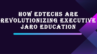 How Edtechs Are Revolutionizing Executive Jaro Education?