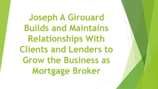 Joseph A Girouard Builds and Maintains Relationships With Clients and Lenders to Grow the Business as Mortgage Broker