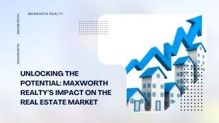 UNLOCKING THE POTENTIAL MAXWORTH REALTY’S IMPACT ON THE REAL ESTATE MARKET