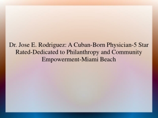 Dr. Jose E. Rodriguez A Cuban-Born Physician-5 Star Rated-Dedicated to Philanthropy and Community Empowerment-Miami Beac