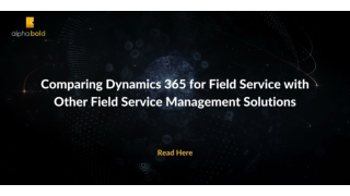 Comparing Dynamics 365 for Field Service with Other Field Service Management Solutions