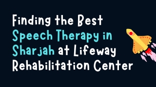 Finding the Best Speech Therapy in Sharjah at Lifeway Rehabilitation Center