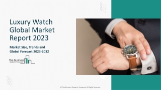 Luxury Watch Market Segments, Analysis, Trends, Opportunities 2023-2032