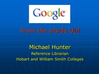 From the Inside Out Michael Hunter Reference Librarian Hobart and William Smith Colleges