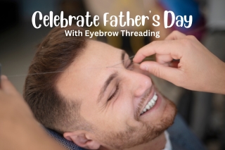 Celebrate Father's Day with Glendale Eyebrow Threading