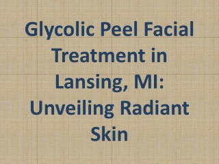 Glycolic Peel Facial Treatment in Lansing, MI: Unveiling Radiant Skin
