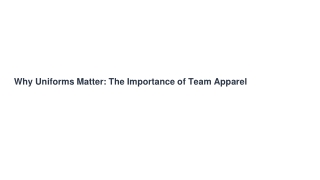 Why Uniforms Matter  The Importance of Team Apparel