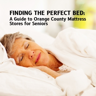 Finding the Perfect Bed: A Guide to Orange County Mattress Stores for Seniors