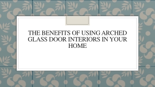 The Benefits Of Using Arched Glass Door Interiors In Your Home