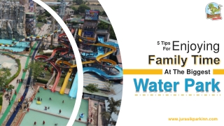 5 Tips For Enjoying Family Time At The Biggest Water Park