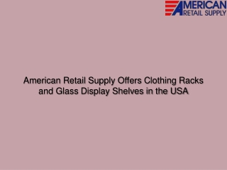 American Retail Supply Offers Clothing Racks and Glass Display Shelves in the USA