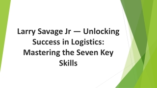 Larry Savage Jr — Unlocking Success in Logistics: Mastering the Seven Key Skills