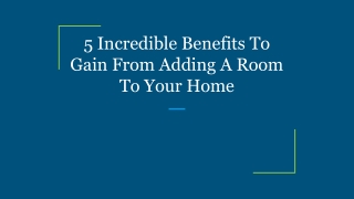 5 Incredible Benefits To Gain From Adding A Room To Your Home