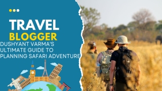 DUSHYANT VARMA'S ULTIMATE GUIDE TO PLANNING  SAFARI ADVENTURE