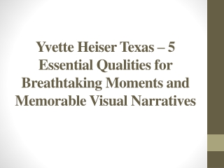 Yvette Heiser Texas – 5 Essential Qualities for Breathtaking Moments and Memorable Visual Narratives