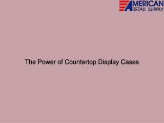 The Power of Countertop Display Cases