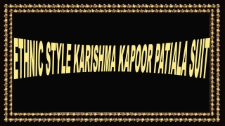 ETHNIC STYLE KARISHMA KAPOOR PATIALA SUIT