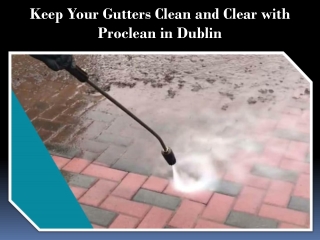 Keep Your Gutters Clean and Clear with Proclean in Dublin