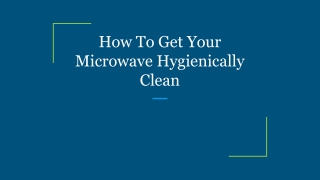 How To Get Your Microwave Hygienically Clean