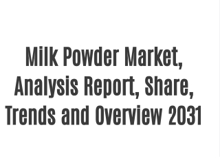 Milk Powder Market, Analysis Report, Share, Trends and Overview 2031