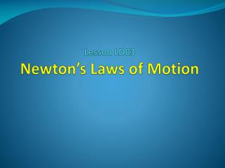 Lesson LD03 Newton’s Laws of Motion