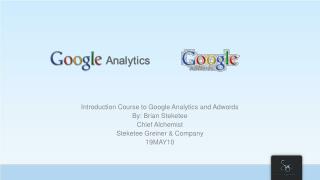 introduction course to google analytics and adwordsby: brian steketeechief alchemiststeketee greiner company19may10