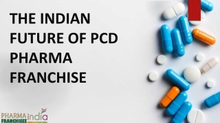 THE INDIAN FUTURE OF PCD PHARMA FRANCHISE
