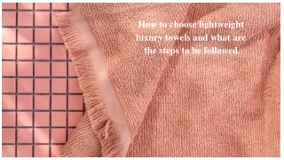 How to choose lightweight luxury towels and what are steps to be followed