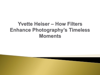 Yvette Heiser – How Filters Enhance Photography’s Timeless Moments