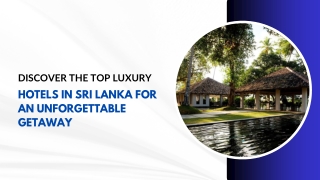 Discover the Top Luxury Hotels in Sri Lanka for an Unforgettable Getaway