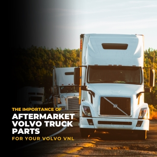 The Importance of Aftermarket Volvo truck Parts For Your Volvo VNL