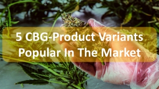 5 CBG-Product Variants Popular In The Market