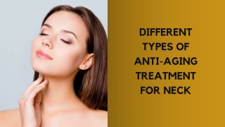 DIFFERENT TYPES OF ANTI-AGING TREATMENT FOR NECK