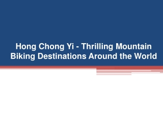 Hong Chong Yi - Thrilling Mountain Biking Destinations Around the World