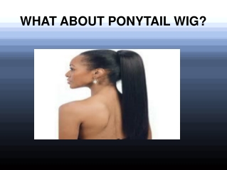 What about ponytail wig?