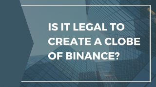 Is It Legal To Create A Clobe Of Binance?