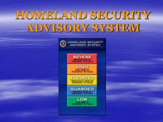 HOMELAND SECURITY ADVISORY SYSTEM