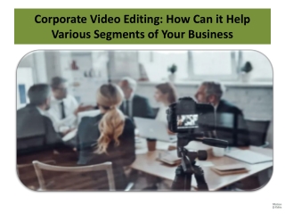 Corporate Video Editing How Can it Help Various Segments of Your Business
