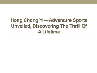 Hong Chong Yi — Adventure Sports Unveiled, Discovering the Thrill of a Lifetime