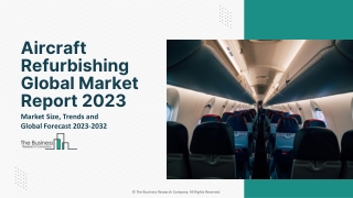 Aircraft Refurbishing Global Market Report 2023