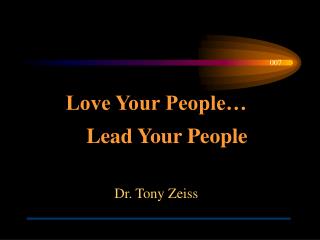 Love Your People… Lead Your People Dr. Tony Zeiss
