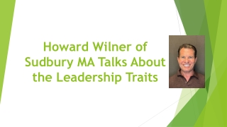 Howard Wilner of Sudbury MA Talks About the Leadership Traits