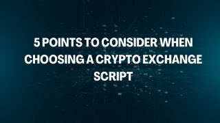 5 Points to Consider When Choosing a Crypto Exchange Script