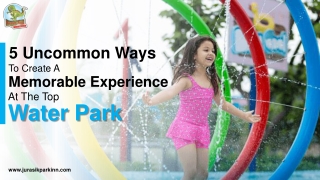 5 Uncommon Ways To Create A Memorable Experience At The Top Water Park