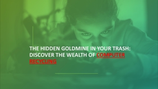 The Hidden Goldmine in Your Trash Discover the Wealth of Computer Recycling