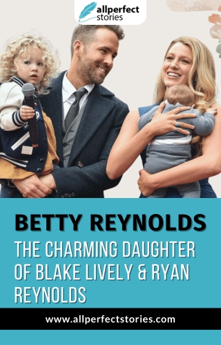 Betty Reynolds: The Adorable Daughter of Blake Lively and Ryan Reynolds